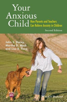 Your Anxious Child: How Parents and Teachers Can Relieve Anxiety in Children by Dacey, John S.