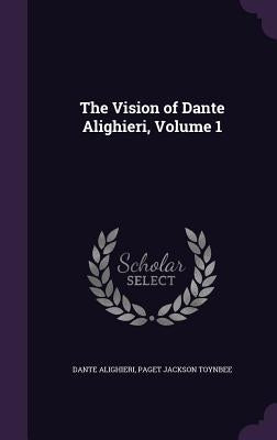 The Vision of Dante Alighieri, Volume 1 by Alighieri, Dante