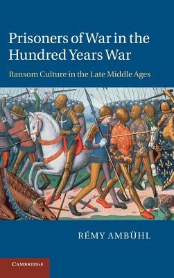 Prisoners of War in the Hundred Years War: Ransom Culture in the Late Middle Ages by Amb Hl, R. My
