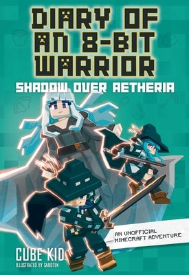Diary of an 8-Bit Warrior: Shadow Over Aetheria: An Unofficial Minecraft Adventure Volume 7 by Cube Kid