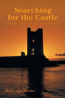 Searching for the Castle: Backtrail of an Adoption by Ohrstrom, Barbara Leigh