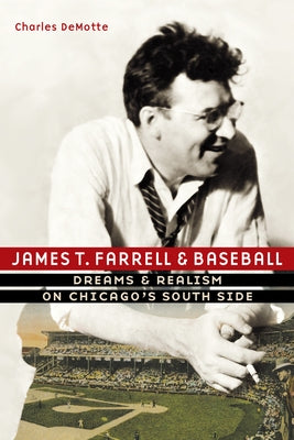 James T. Farrell and Baseball: Dreams and Realism on Chicago's South Side by Demotte, Charles