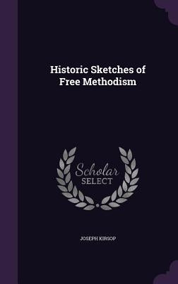 Historic Sketches of Free Methodism by Kirsop, Joseph