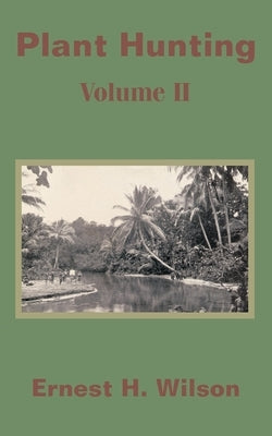 Plant Hunting (Volume II) by Wilson, Ernest Henry
