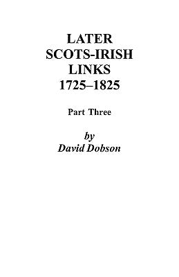 Later Scots-Irish Links, 1725-1825: Part Three by Dobson, David