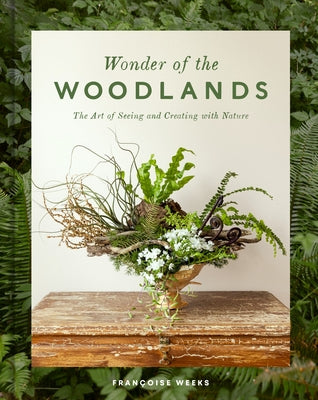 Wonder of the Woodlands: The Art of Seeing and Creating with Nature by Weeks, FranÃ§oise