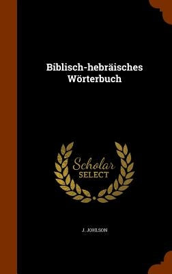 Biblisch-hebräisches Wörterbuch by Johlson, J.