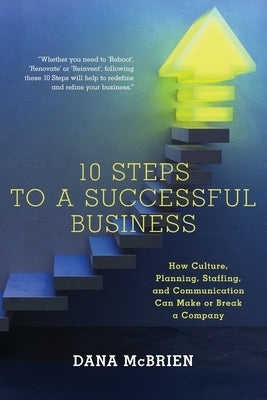10 Steps To A Successful Business: How Culture, Planning, Staffing, and Communication Can Make or Break a Company by McBrien, Dana