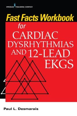 Fast Facts Workbook for Cardiac Dysrhythmias and 12-Lead EKGs by Desmarais, Paul