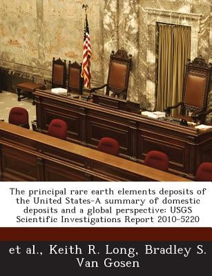 The principal rare earth elements deposits of the United States-A summary of domestic deposits and a global perspective: USGS Scientific Investigation by Et Al