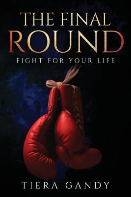 The Final Round: Fight for Your Life by Gandy, Tiera