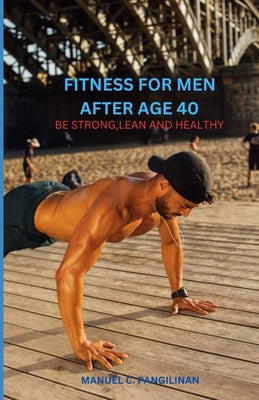 Fitness of Men After Age 40: Be Strong, Lean and Healthy by Pangilinan, Manuel