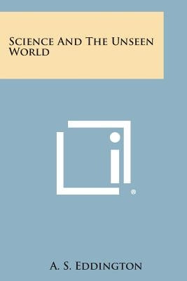 Science and the Unseen World by Eddington, A. S.