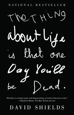 The Thing about Life Is That One Day You'll Be Dead by Shields, David