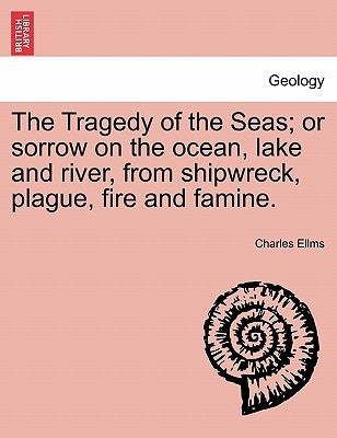 The Tragedy of the Seas; Or Sorrow on the Ocean, Lake and River, from Shipwreck, Plague, Fire and Famine. by Ellms, Charles