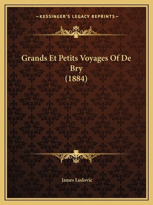Grands Et Petits Voyages Of De Bry (1884) by Ludovic, James