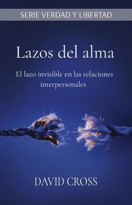 Lazos del alma: El lazo invisible en las relaciones interpersonales by Cross, David