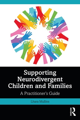 Supporting Neurodivergent Children and Families: A Practitioner's Guide by Mullins, Lhara