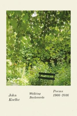 Walking Backwards: Poems 1966-2016 by Koethe, John