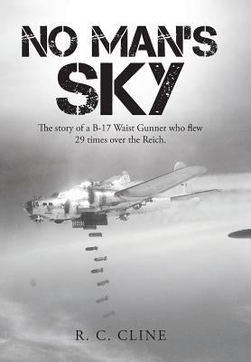 No Man's Sky: The Story of a B-17 Waist Gunner Who Flew Twenty-Nine Times over the Reich by Cline, R. C.