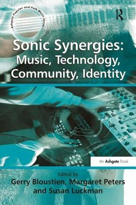 Sonic Synergies: Music, Technology, Community, Identity by Bloustien, Gerry