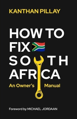 How To Fix South Africa: An Owner's Manual by Pillay, Kanthan