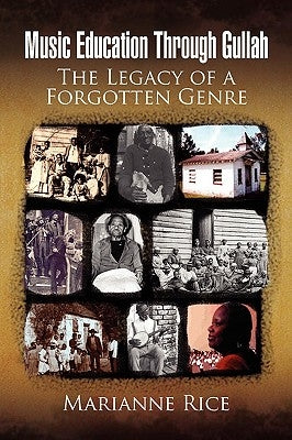 Music Education Through Gullah: The Legacy of a Forgotten Genre by Rice, Marianne