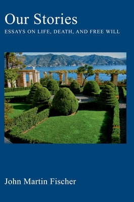 Our Stories: Essays on Life, Death, and Free Will by Fischer, John Martin