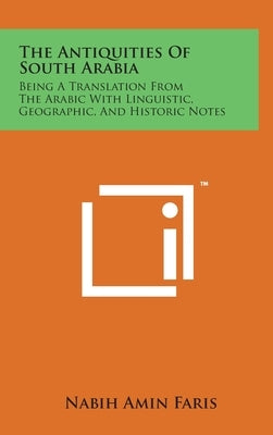 The Antiquities Of South Arabia: Being A Translation From The Arabic With Linguistic, Geographic, And Historic Notes by Faris, Nabih Amin