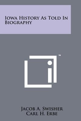 Iowa History as Told in Biography by Swisher, Jacob A.