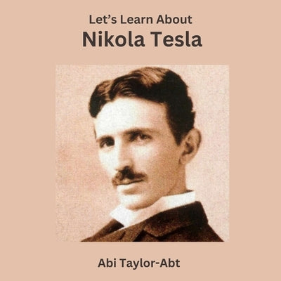 Let's Learn About Nikola Tesla by Taylor-Abt, Abi