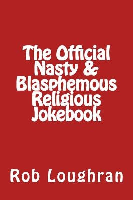 The Official Nasty & Blasphemous Religious Jokebook by Loughran, Rob