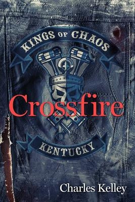 Crossfire: Book 2 in the Kings of Chaos Motorcycle Club Series by Kelley, Charles