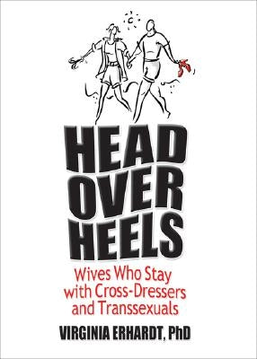 Head Over Heels: Wives Who Stay with Cross-Dressers and Transsexuals by Erhardt, Virginia