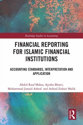 Financial Reporting for Islamic Financial Institutions: Accounting Standards, Interpretation and Application by Mahar, Abdul Rauf