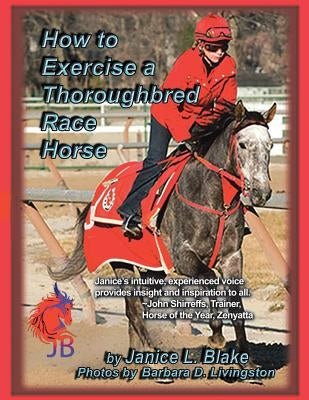 How to Exercise a Thoroughbred Race Horse by Blake, Janice L.