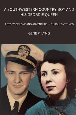 A Southwestern Country Boy and His Geordie Queen: A Story of Love and Adventure in Turbulent Times by Lyng, Gene P.