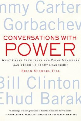 Conversations with Power: What Great Presidents and Prime Ministers Can Teach Us about Leadership by Till, Brian Michael