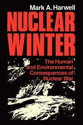 Nuclear Winter: The Human and Environmental Consequences of Nuclear War by Harwell, M. a.