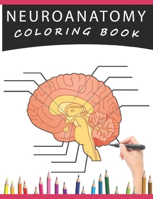 Neuroanatomy Coloring Book: A Human Brain Anatomy Coloring Pages for Adults, Neuroscience, Medical Students, Nurses by Haniya
