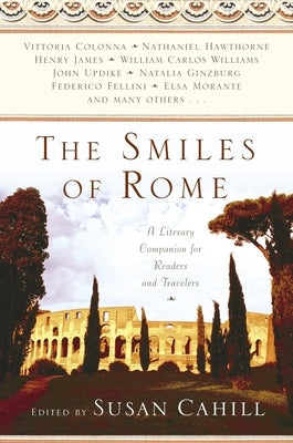 The Smiles of Rome: A Literary Companion for Readers and Travelers by Cahill, Susan
