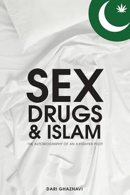 Sex, Drugs & Islam: Autobiography of an X Fighter Pilot by Ghaznavi, Dari