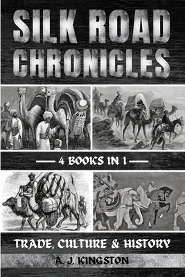 Silk Road Chronicles: Trade, Culture & History by Kingston, A. J.