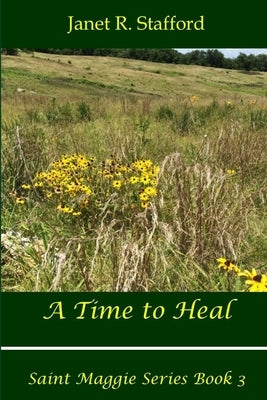 A Time to Heal: Saint Maggie Series Book #3 by Stafford, Janet R.