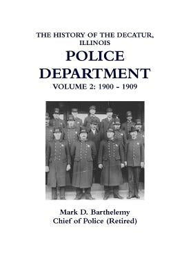 The History of the Decatur, Illinois Police Department: Volume 2 by Barthelemy, Mark
