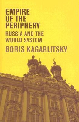 Empire of the Periphery: Russia and the World System by Kagarlitsky, Boris