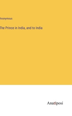The Prince in India, and to India by Anonymous