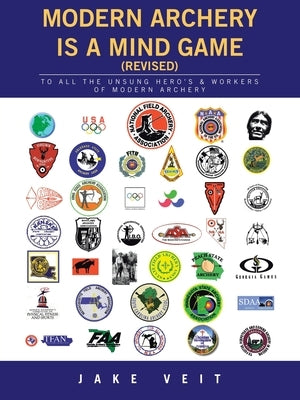 MODERN ARCHERY IS A Mind Game (revised): To All the Unsung Hero's & Workers of Modern Archery by Veit, Jake