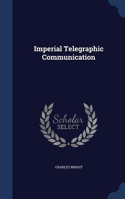 Imperial Telegraphic Communication by Bright, Charles
