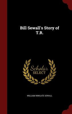 Bill Sewall's Story of T.R. by Sewall, William Wingate